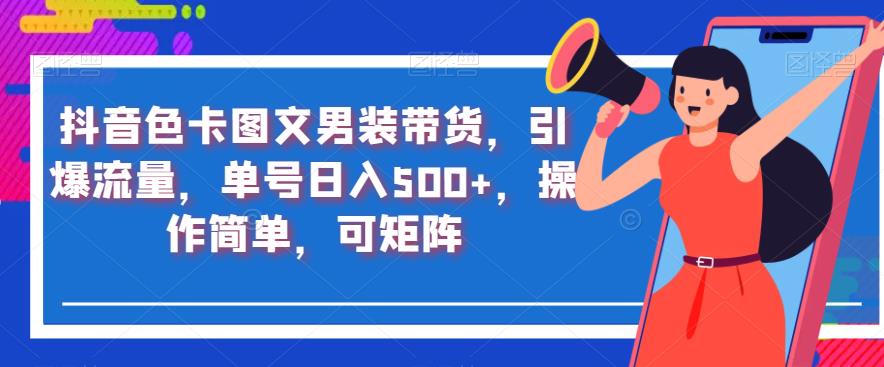 抖音色卡图文男装带货,引爆流量,单号日入500+,操作简单,可矩阵【揭秘】插图 抖音色卡图文男装带货,引爆流量,单号日入500+,操作简单,可矩阵【揭秘】
