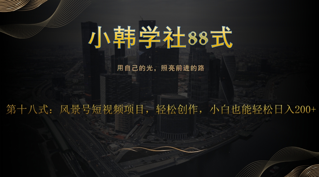 小韩学社88式第十八式:风景号短视频项目,轻松创作,小白也可轻松日入200+插图 小韩学社88式第十八式:风景号短视频项目,轻松创作,小白也可轻松日入200+