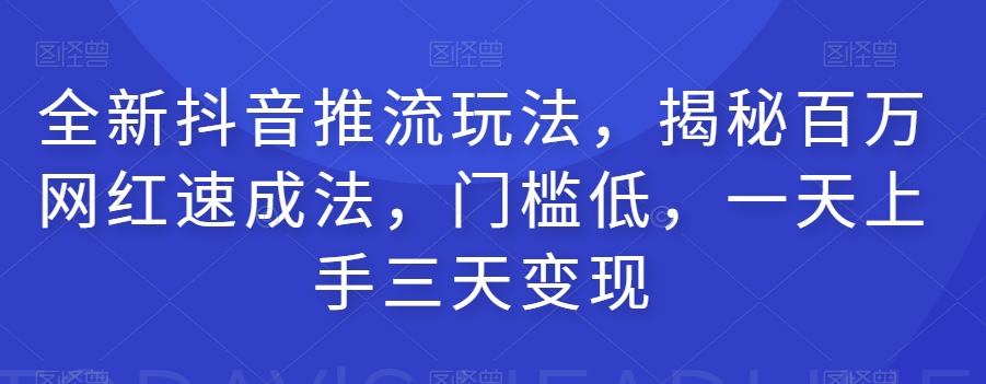 全新抖音推流玩法,揭秘百万网红速成法,门槛低,一天上手三天变现插图 全新抖音推流玩法,揭秘百万网红速成法,门槛低,一天上手三天变现