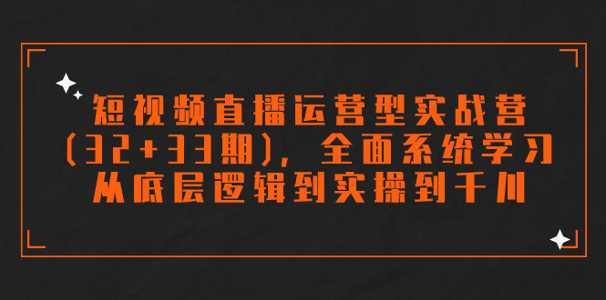 短视频直播运营型实战营(32+33期),全面系统学习,从底层逻辑到实操到千川插图 短视频直播运营型实战营(32+33期),全面系统学习,从底层逻辑到实操到千川