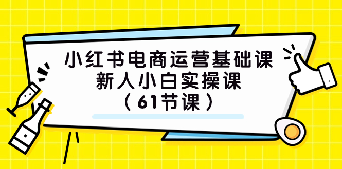 小红书电商运营基础课,新人小白实操课(61节课)插图 小红书电商运营基础课,新人小白实操课(61节课)