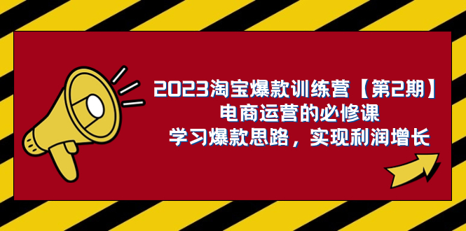 2023淘宝爆款训练营【第2期】电商运营的必修课,学习爆款思路 实现利润增长插图 2023淘宝爆款训练营【第2期】电商运营的必修课,学习爆款思路 实现利润增长
