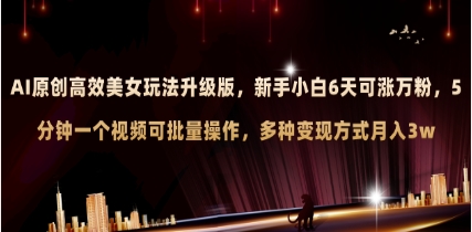 AI原创美女玩法升级版 新手6天涨万粉 5分钟制作视频可批量,多种变现月入3w插图 AI原创美女玩法升级版 新手6天涨万粉 5分钟制作视频可批量,多种变现月入3w