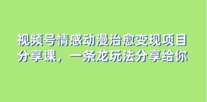 视频号情感动漫治愈变现项目分享课,一条龙玩法分享给你(教程+素材)插图 视频号情感动漫治愈变现项目分享课,一条龙玩法分享给你(教程+素材)
