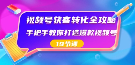 视频号-获客转化全攻略,手把手教你打造爆款视频号(19节课)插图 视频号-获客转化全攻略,手把手教你打造爆款视频号(19节课)