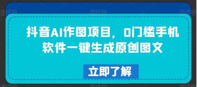 抖音AI作图项目,0门槛手机软件一键生成原创图文【揭秘】插图 抖音AI作图项目,0门槛手机软件一键生成原创图文【揭秘】
