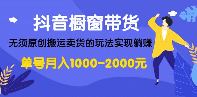 抖音橱窗带货,无须原创搬运卖货的玩法实现躺赚 单号月入1000-2000元插图 抖音橱窗带货,无须原创搬运卖货的玩法实现躺赚 单号月入1000-2000元