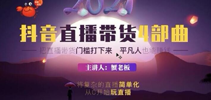 蟹老板 2021 抖音直播带货 4 部曲,抖音直播底层逻辑,让普通人也能靠直播赚钱插图 蟹老板 2021 抖音直播带货 4 部曲,抖音直播底层逻辑,让普通人也能靠直播赚钱