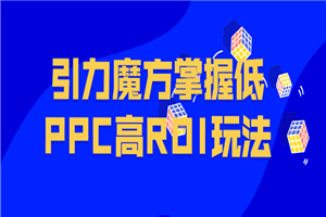 1645789668642331.png 引力魔方掌握低PPC高ROI玩法