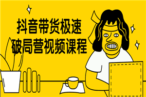 1645615553201540.png 抖音带货极速破局营视频课程