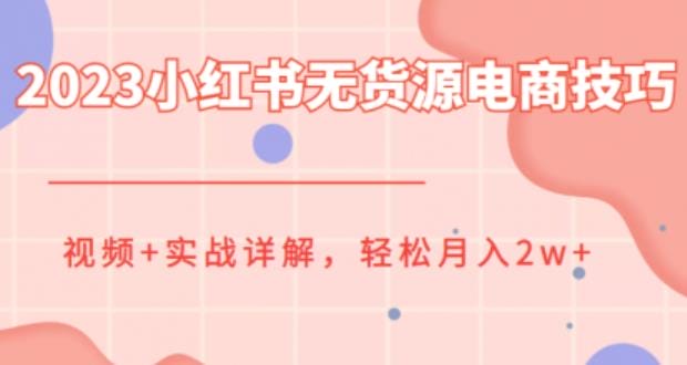 2023小红书无货源电商技巧教程,轻松月入2w+,视频+实战详解插图 2023小红书无货源电商技巧教程,轻松月入2w+,视频+实战详解