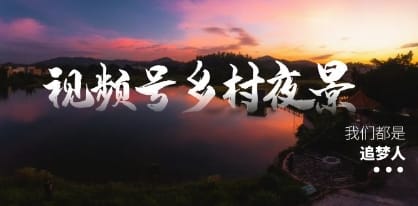 视频号乡村夜景治愈视频课程,一条龙实操玩法(教程+素材+软件)插图 视频号乡村夜景治愈视频课程,一条龙实操玩法(教程+素材+软件)