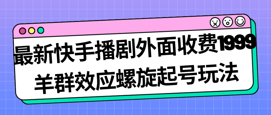 最新快手播剧外面收费1999羊群效应螺旋起号玩法配合流量日入几百完全没问题插图 最新快手播剧外面收费1999羊群效应螺旋起号玩法配合流量日入几百完全没问题