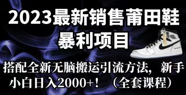 2023最新销售莆田鞋暴利项目,搭配全新无脑搬运引流方法,新手小白日入2000+【揭秘】插图 2023最新销售莆田鞋暴利项目,搭配全新无脑搬运引流方法,新手小白日入2000+【揭秘】