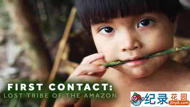 Netflix人文探索纪录片《首次接触：失落的亚马逊部落 First Contact: Lost Tribe of the Amazon》全1集 720P/1080i高清纪录片资源百度云盘下载