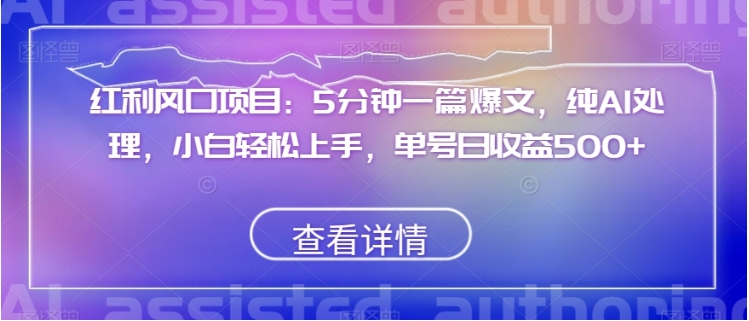 红利风口项目：5分钟一篇爆文，纯AI处理，小白轻松上手，单号日收益500+【揭秘】