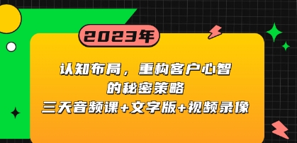 认知 布局，重构客户心智的秘密策略三天音频课+文字版+视频录像