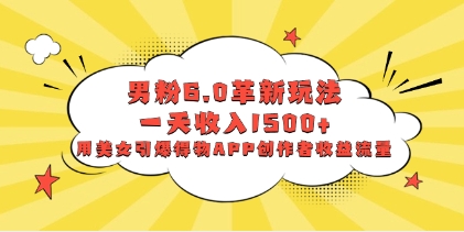 男粉6.0革新玩法，一天收入1500+，用美女引爆得物APP创作者收益流量