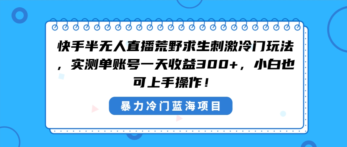 快手半无人直播荒野求生刺激冷门玩法，实测单账号一天收益300+