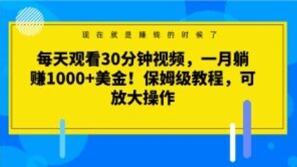 每天观看30分钟视频，一月躺赚1000+美金！保姆级教程，可放大操作【揭秘】