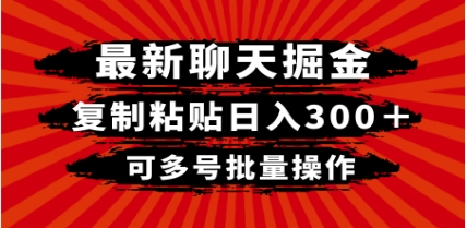 最新聊天掘金，复制粘贴日入300＋，可多号批量操作