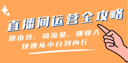 直播间-运营全攻略：做由容，搞流量，赚收入一快速从小白到内行（46节课）