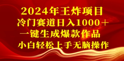 2024年王炸项目 冷门赛道日入1000＋一键生成爆款作品 小白轻松上手无脑操作