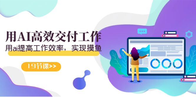 天选 打工人-用AI高效交付工作,用ai提高工作效率,实现摸鱼(19节视频课)