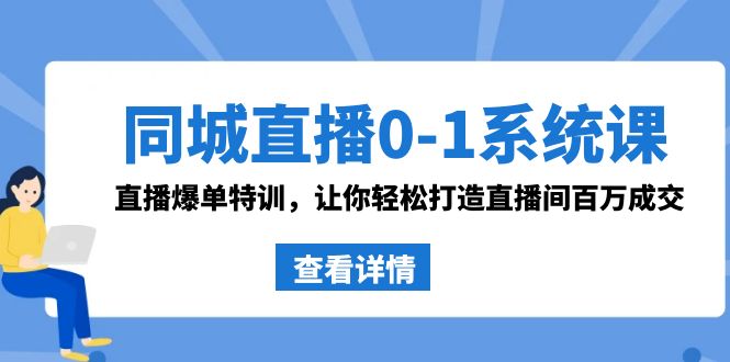同城直播0-1系统课 抖音同款:直播爆单特训,让你轻松打造直播间百万成交