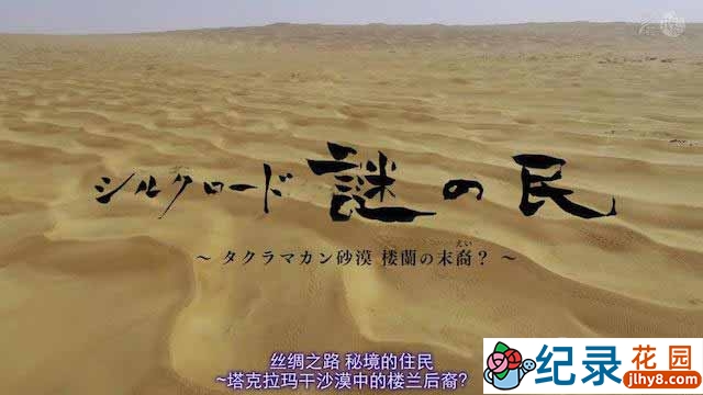 NHK《丝绸之路·秘境的住民 塔克拉玛干沙漠中的楼兰后裔》全1集 720P/1080i高清纪录片百度云下载