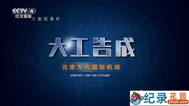 央视大型基建纪录片《大工告成 北京大兴国际机场》全3集 纪录片资源百度云盘下载 1080/TS/9.28G