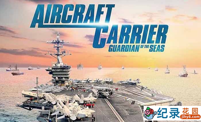 军事纪录片《航空母舰：七海卫士 Aircraft Carrier: Guardian of the Seas》全1集