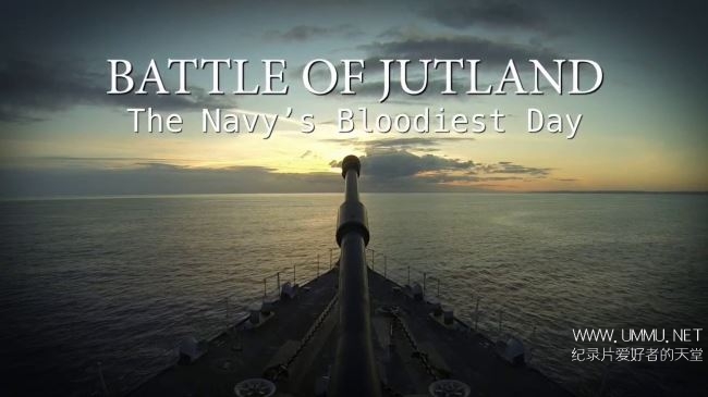 日德兰海战—英国海军最血腥的一天 Battle of Jutland: The Navy’s Bloodiest Day