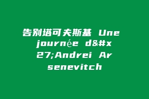 告别塔可夫斯基 Une journée d'Andrei Arsenevitch