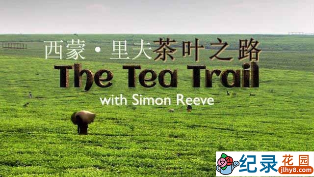 BBC旅行纪录片《西蒙·里夫茶叶之旅 The Tea Trail with Simon Reeve》全1集 标清纪录片百度云下载