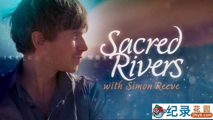BBC旅行纪录片《与西蒙里夫一起穿越河流 / 圣河之旅 Sacred Rivers With Simon Reeve》全3集 720P/1080i高清纪录片资源百度云盘下载
