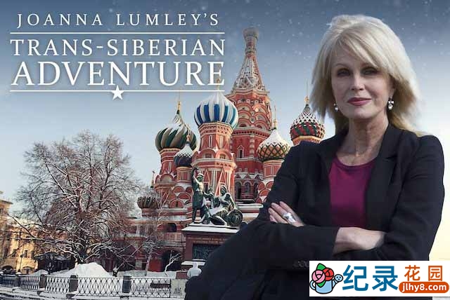 铁路旅行纪录片《乔安娜·林莉的西伯利亚之旅 Joanna Lumley’s Trans-Siberian Adventure》全3集中字 720P/1080i高清纪录片资源百度云盘下载