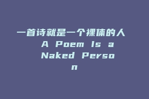 一首诗就是一个裸体的人  A Poem Is a Naked Person
