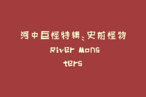 河中巨怪特辑：史前怪物 River Monsters