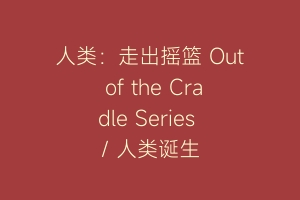 人类：走出摇篮 Out of the Cradle Series / 人类诞生