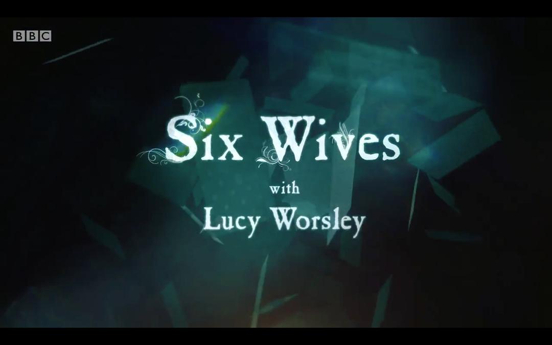 亨利八世的六位王后 Six Wives With Lucy Worsley