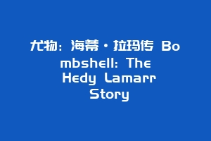 尤物：海蒂·拉玛传 Bombshell: The Hedy Lamarr Story