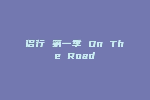 侣行 第一季 On The Road