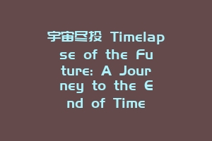 宇宙尽头 Timelapse of the Future: A Journey to the End of Time