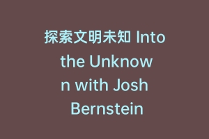 探索文明未知 Into the Unknown with Josh Bernstein