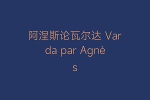 阿涅斯论瓦尔达 Varda par Agnès