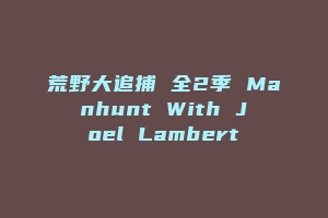 荒野大追捕 全2季 Manhunt With Joel Lambert