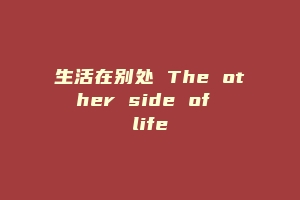 生活在别处 The other side of life