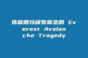 珠穆朗玛峰雪崩悲剧 Everest Avalanche Tragedy