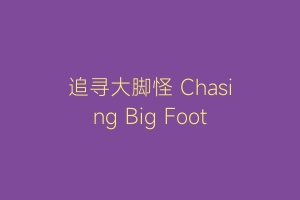 追寻大脚怪 Chasing Big Foot